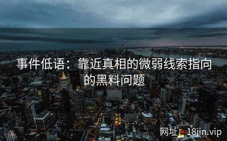 事件低语：靠近真相的微弱线索指向的黑料问题