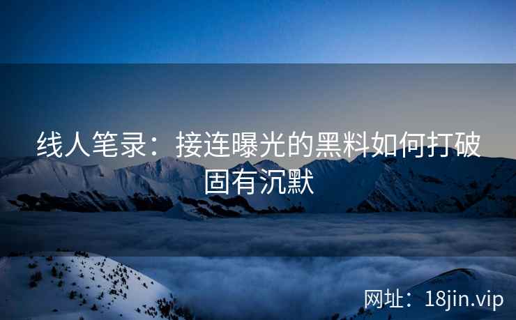线人笔录：接连曝光的黑料如何打破固有沉默