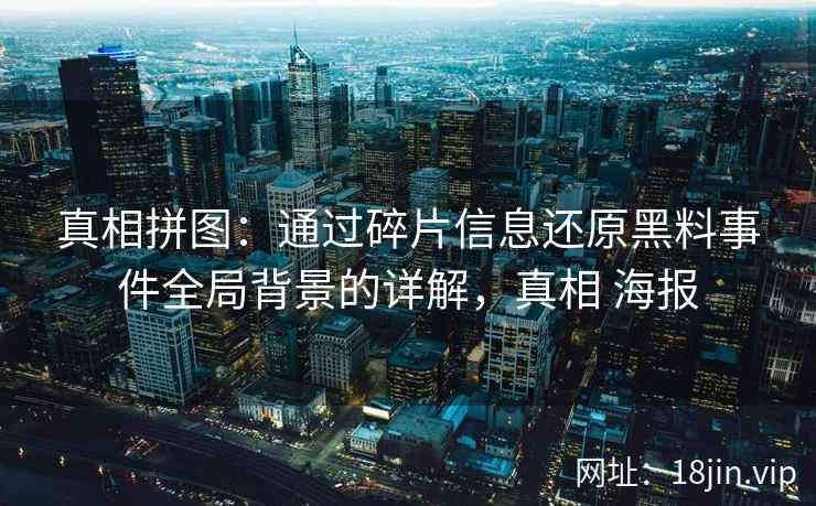 真相拼图：通过碎片信息还原黑料事件全局背景的详解，真相 海报