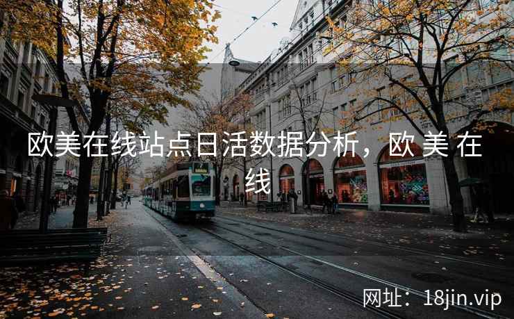 欧美在线站点日活数据分析，欧 美 在 线